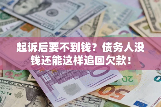 北京起诉后要不到钱？债务人没钱还能这样追回欠款！