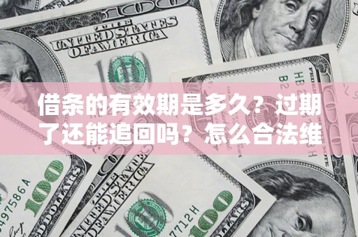 北京借条的有效期是多久？过期了还能追回吗？怎么合法维权？