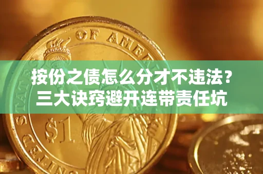 北京按份之债怎么分才不违法？三大诀窍避开连带责任坑