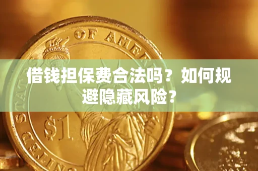 北京借钱担保费合法吗？如何规避隐藏风险？