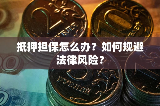 北京抵押担保怎么办？如何规避法律风险？