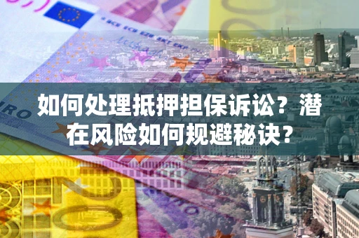 北京如何处理抵押担保诉讼？潜在风险如何规避秘诀？