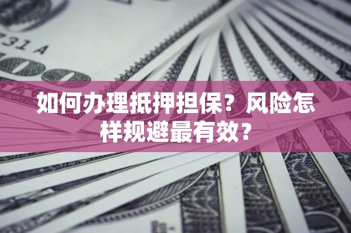 北京如何办理抵押担保？风险怎样规避最有效？