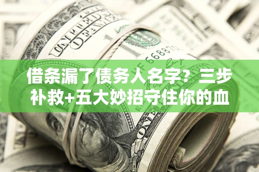 北京借条漏了债务人名字？三步补救+五大妙招守住你的血汗钱