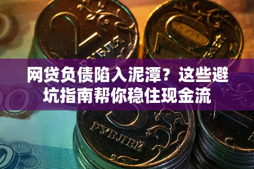 北京网贷负债陷入泥潭？这些避坑指南帮你稳住现金流