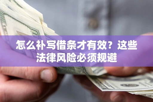 北京怎么补写借条才有效？这些法律风险必须规避