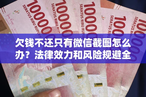北京欠钱不还只有微信截图怎么办？法律效力和风险规避全解析