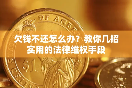 北京欠钱不还怎么办？教你几招实用的法律维权手段